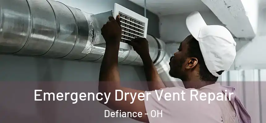 Emergency Dryer Vent Repair Defiance - OH