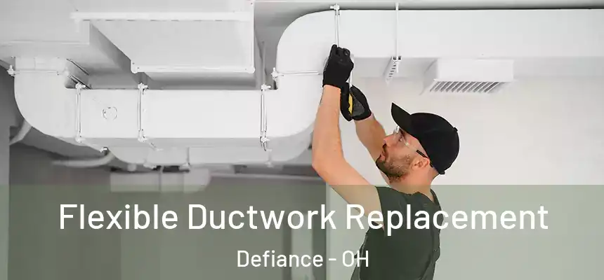  Flexible Ductwork Replacement Defiance - OH