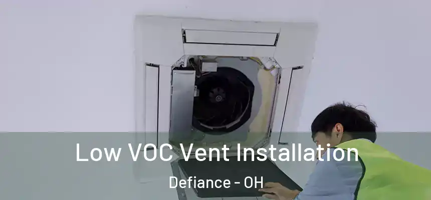  Low VOC Vent Installation Defiance - OH